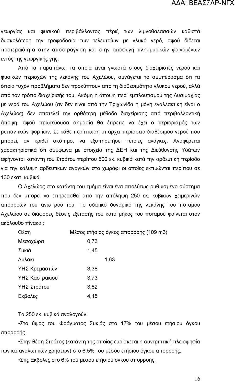 Από τα παραπάνω, τα οποία είναι γνωστά στους διαχειριστές νερού και φυσικών περιοχών της λεκάνης του Αχελώου, συνάγεται το συμπέρασμα ότι τα όποια τυχόν προβλήματα δεν προκύπτουν από τη διαθεσιμότητα