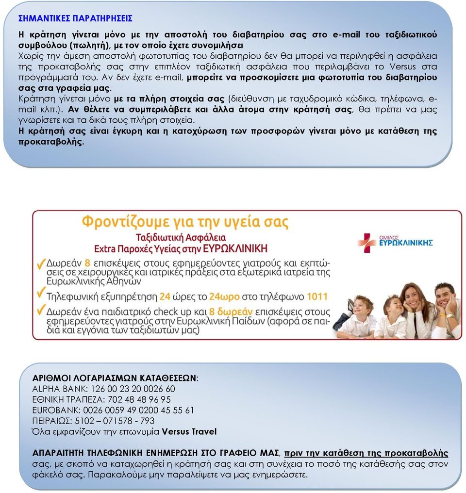 Αν δεν έχετε e-mail, μπορείτε να προσκομίσετε μια φωτοτυπία του διαβατηρίου σας στα γραφεία μας. Κράτηση γίνεται μόνο με τα πλήρη στοιχεία σας (διεύθυνση με ταχυδρομικό κώδικα, τηλέφωνα, e- mail κλπ.