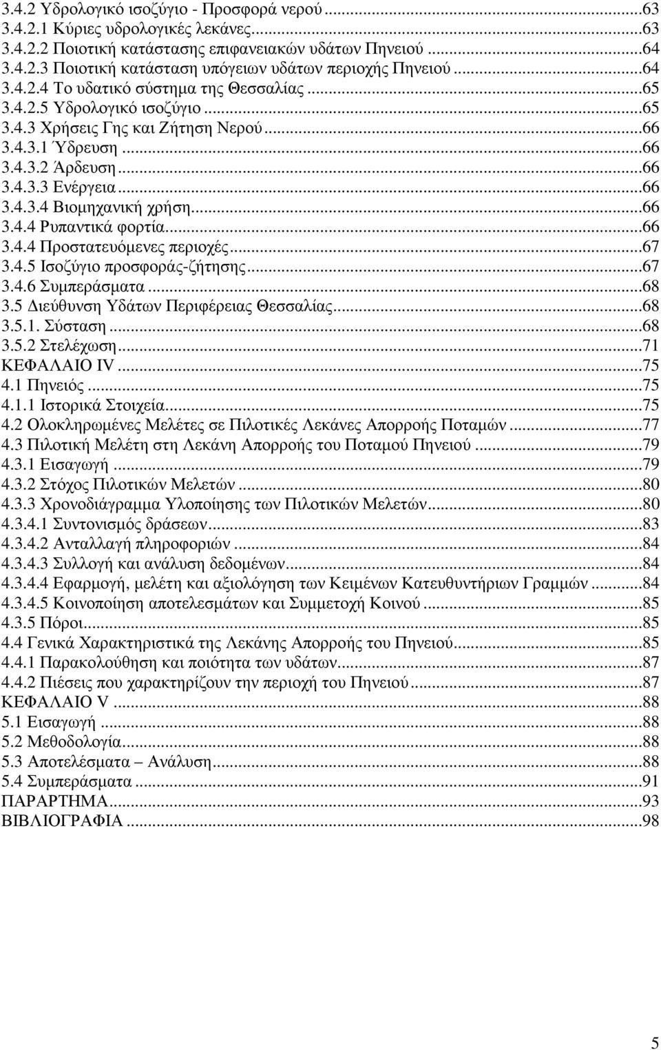 ..66 3.4.4 Ρυπαντικά φορτία...66 3.4.4 Προστατευόµενες περιοχές...67 3.4.5 Ισοζύγιο προσφοράς-ζήτησης...67 3.4.6 Συµπεράσµατα...68 3.5 ιεύθυνση Υδάτων Περιφέρειας Θεσσαλίας...68 3.5.1. Σύσταση...68 3.5.2 Στελέχωση.