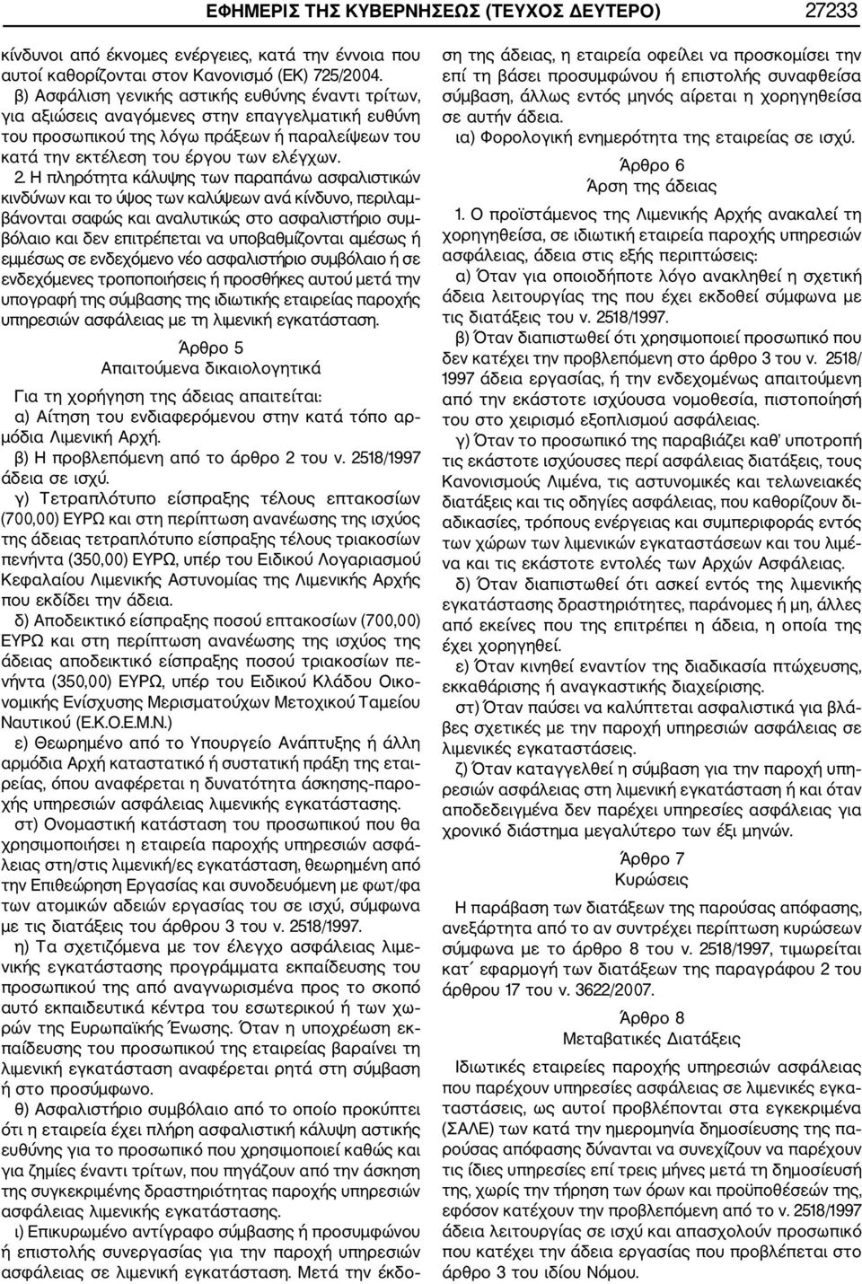 Η πληρότητα κάλυψης των παραπάνω ασφαλιστικών κινδύνων και το ύψος των καλύψεων ανά κίνδυνο, περιλαμ βάνονται σαφώς και αναλυτικώς στο ασφαλιστήριο συμ βόλαιο και δεν επιτρέπεται να υποβαθμίζονται