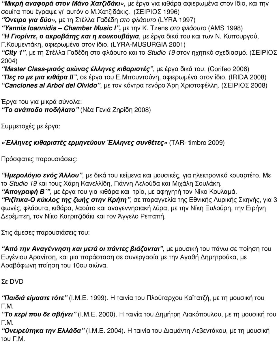 Tzens στο φλάουτο (AMS 1998) Η Γιορίντε, ο ακροβάτης και η κουκουβάγια, µε έργα δικά του και των Ν. Κυπουργού, Γ.Κουµεντάκη, αφιερωµένα στον ίδιο.