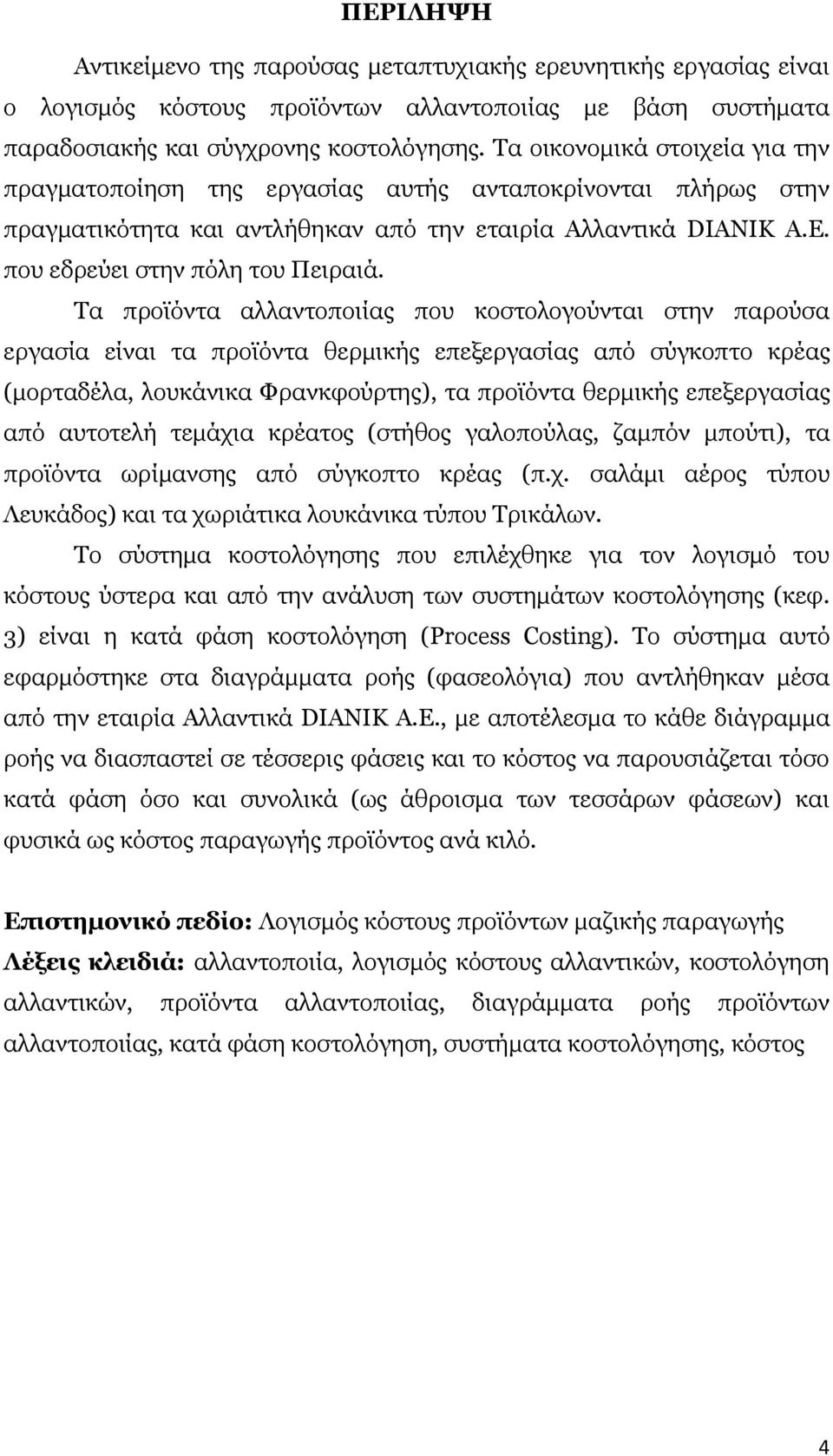 Ρα πξντφληα αιιαληνπνηίαο πνπ θνζηνινγνχληαη ζηελ παξνχζα εξγαζία είλαη ηα πξντφληα ζεξκηθήο επεμεξγαζίαο απφ ζχγθνπην θξέαο (κνξηαδέια, ινπθάληθα Φξαλθθνχξηεο), ηα πξντφληα ζεξκηθήο επεμεξγαζίαο απφ