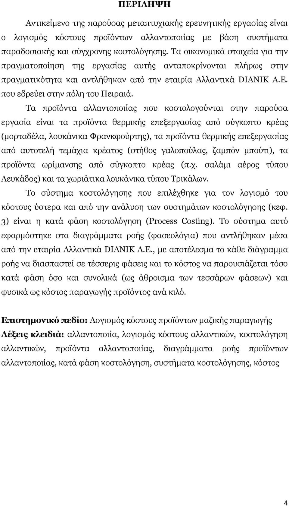 Ρα πξντφληα αιιαληνπνηίαο πνπ θνζηνινγνχληαη ζηελ παξνχζα εξγαζία είλαη ηα πξντφληα ζεξκηθήο επεμεξγαζίαο απφ ζχγθνπην θξέαο (κνξηαδέια, ινπθάληθα Φξαλθθνχξηεο), ηα πξντφληα ζεξκηθήο επεμεξγαζίαο απφ