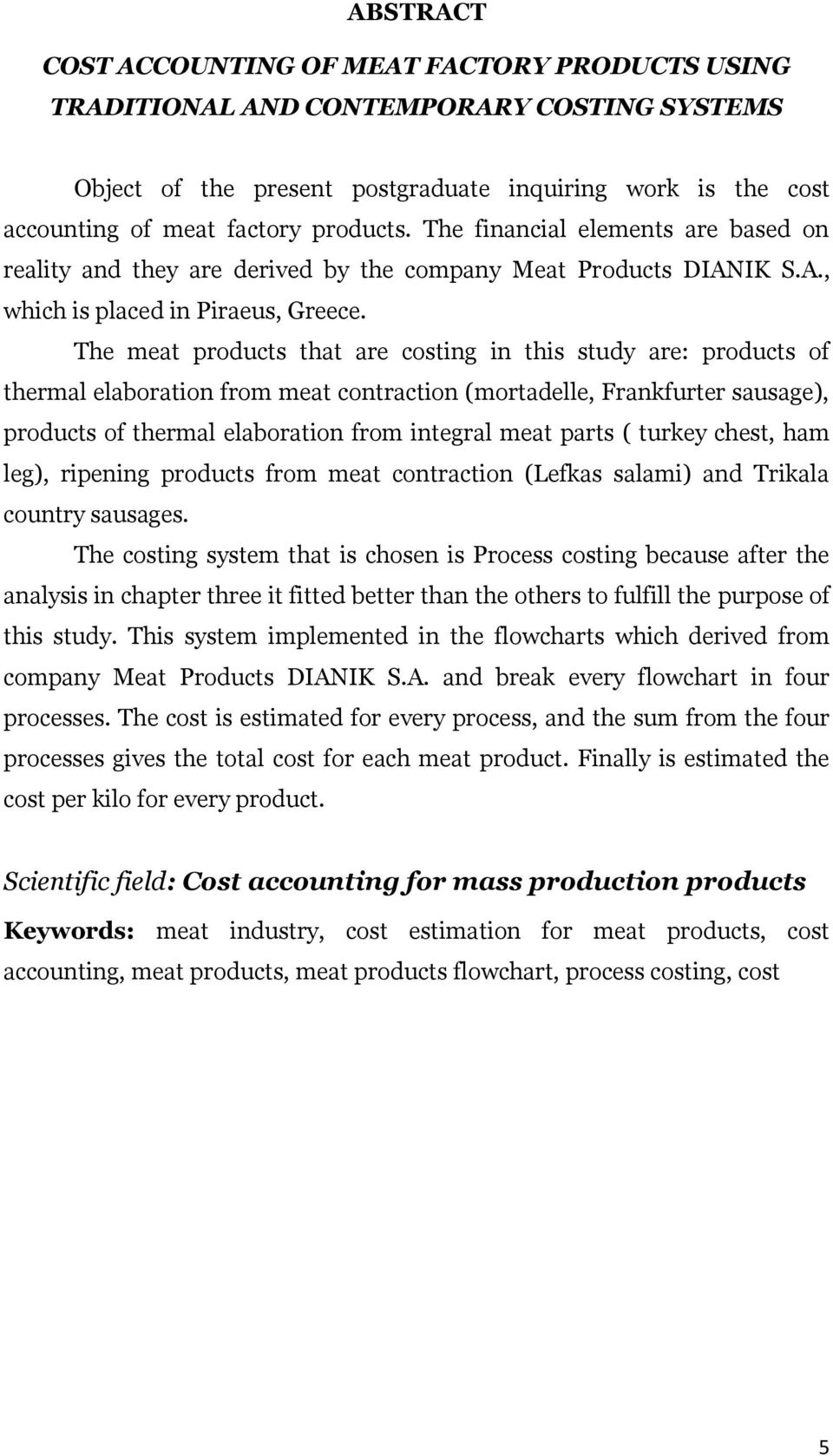 The meat products that are costing in this study are: products of thermal elaboration from meat contraction (mortadelle, Frankfurter sausage), products of thermal elaboration from integral meat parts