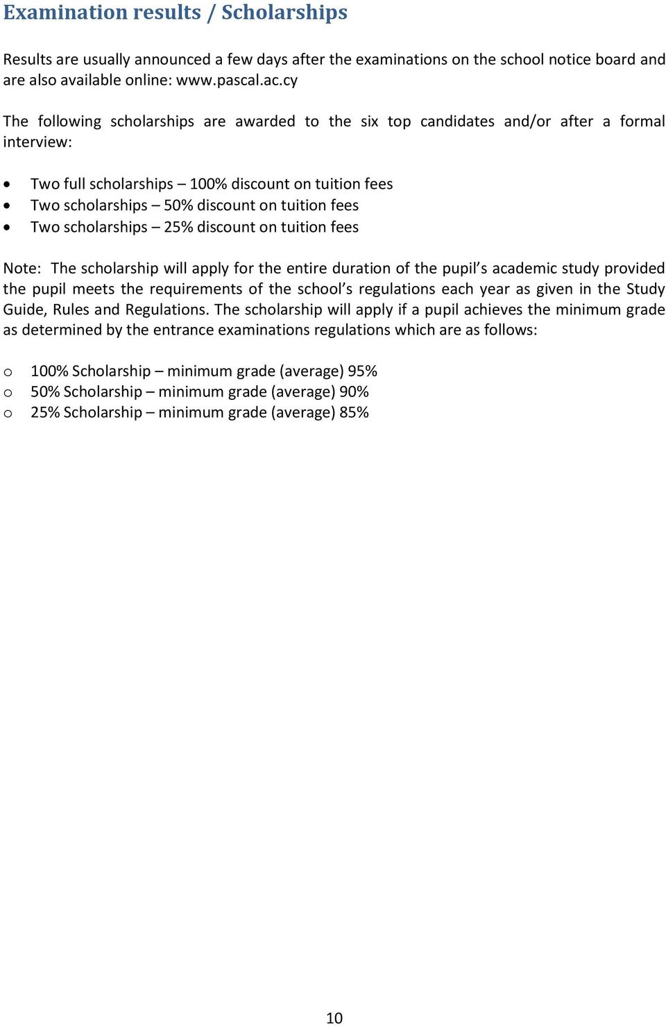 Two scholarships 25% discount on tuition fees Note: The scholarship will apply for the entire duration of the pupil s academic study provided the pupil meets the requirements of the school s