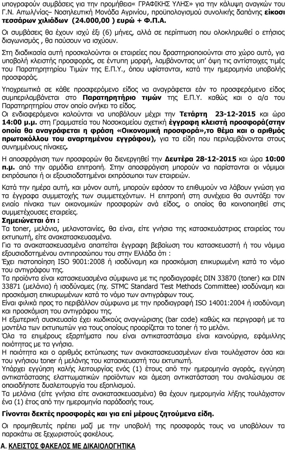 Στη διαδικασία αυτή προσκαλούνται οι εταιρείες που δραστηριοποιούνται στο χώρο αυτό, για υποβολή κλειστής προσφοράς, σε έντυπη μορφή, λαμβάνοντας υπ όψη τις αντίστοιχες τιμές του Παρατηρητηρίου Τιμών