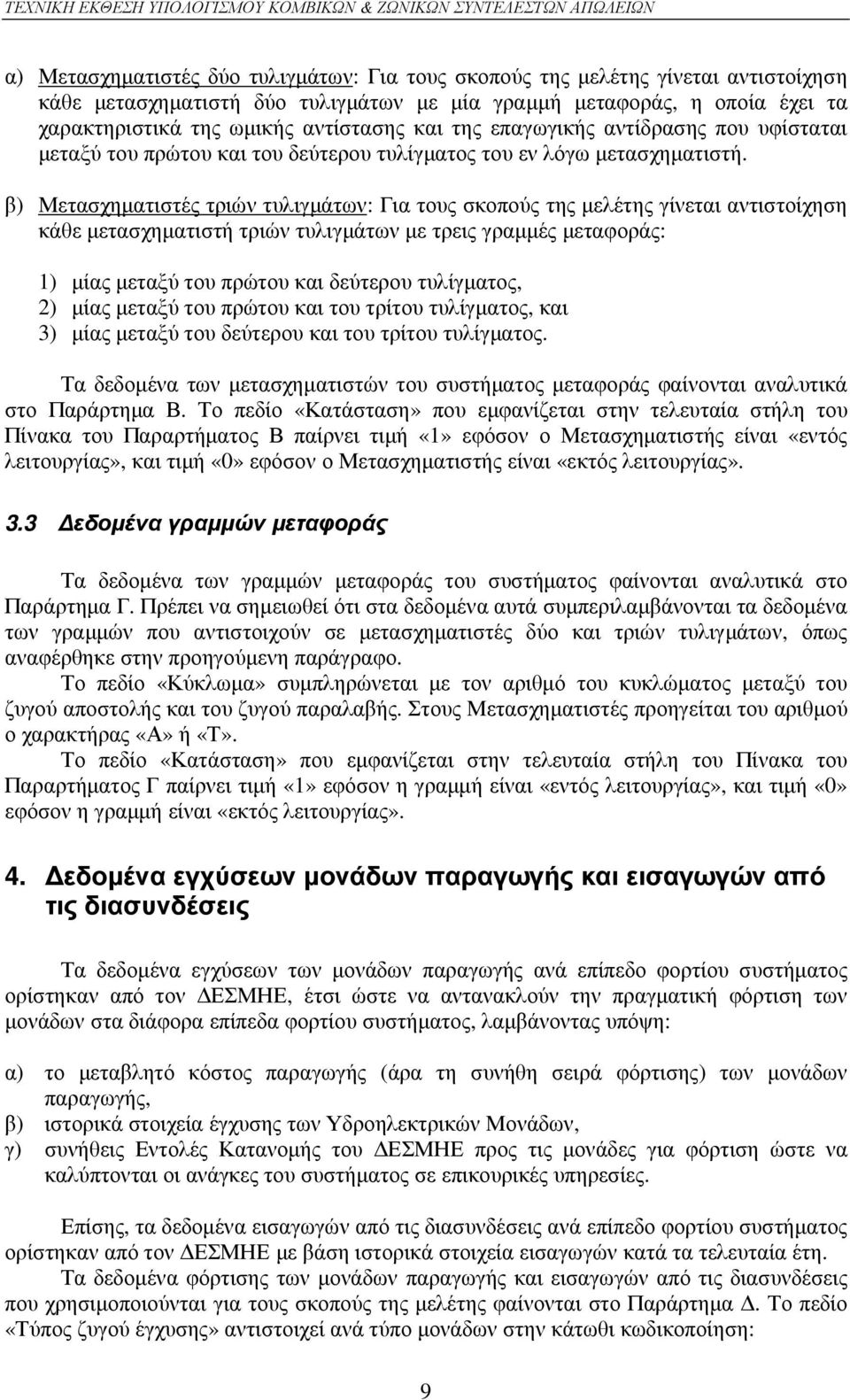 β) Μετασχηµατιστές τριών τυλιγµάτων: Για τους σκοπούς της µελέτης γίνεται αντιστοίχηση κάθε µετασχηµατιστή τριών τυλιγµάτων µε τρεις γραµµές µεταφοράς: 1) µίας µεταξύ του πρώτου και δεύτερου