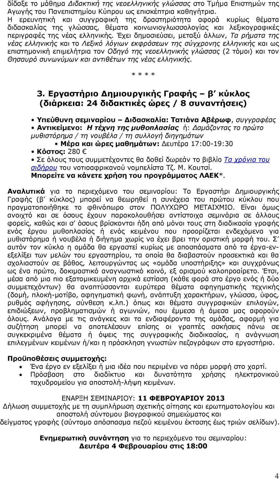 Έχει δημοσιεύσει, μεταξύ άλλων, Τα ρήματα της νέας ελληνικής και το Λεξικό λόγιων εκφράσεων της σύγχρονης ελληνικής και ως επιστημονική επιμελήτρια τον Οδηγό της νεοελληνικής γλώσσας (2 τόμοι) και