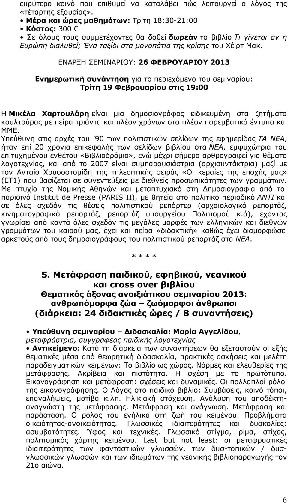 ΕΝΑΡΞΗ ΣΕΜΙΝΑΡΙΟΥ: 26 ΦΕΒΡΟΥΑΡΙΟΥ 2013 Τρίτη 19 Φεβρουαρίου στις 19:00 Η Μικέλα Χαρτουλάρη είναι μια δημοσιογράφος ειδικευμένη στα ζητήματα κουλτούρας με πείρα τριάντα και πλέον χρόνων στα πλέον