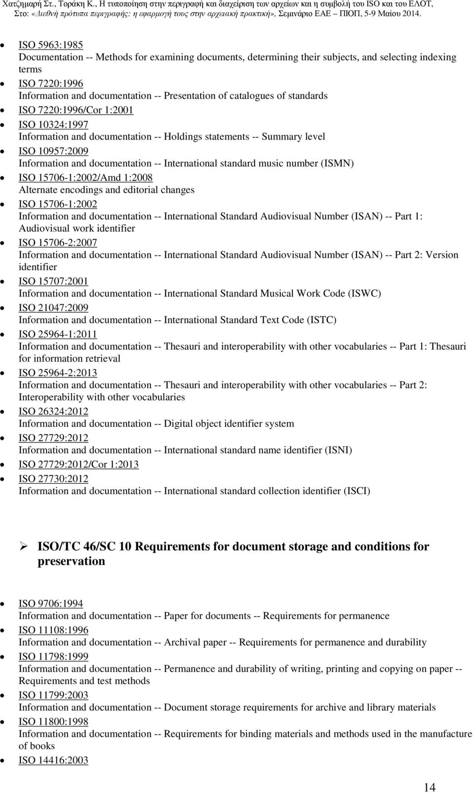 number (ISMN) ISO 15706-1:2002/Amd 1:2008 Alternate encodings and editorial changes ISO 15706-1:2002 Information and documentation -- International Standard Audiovisual Number (ISAN) -- Part 1: