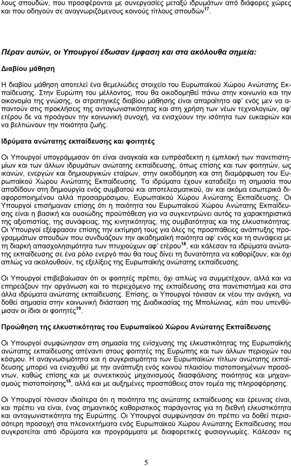 Στην Ευρώπη του μέλλοντος, που θα οικοδομηθεί πάνω στην κοινωνία και την οικονομία της γνώσης, οι στρατηγικές διαβίου μάθησης είναι απαραίτητο αφ ενός μεν να α- παντούν στις προκλήσεις της