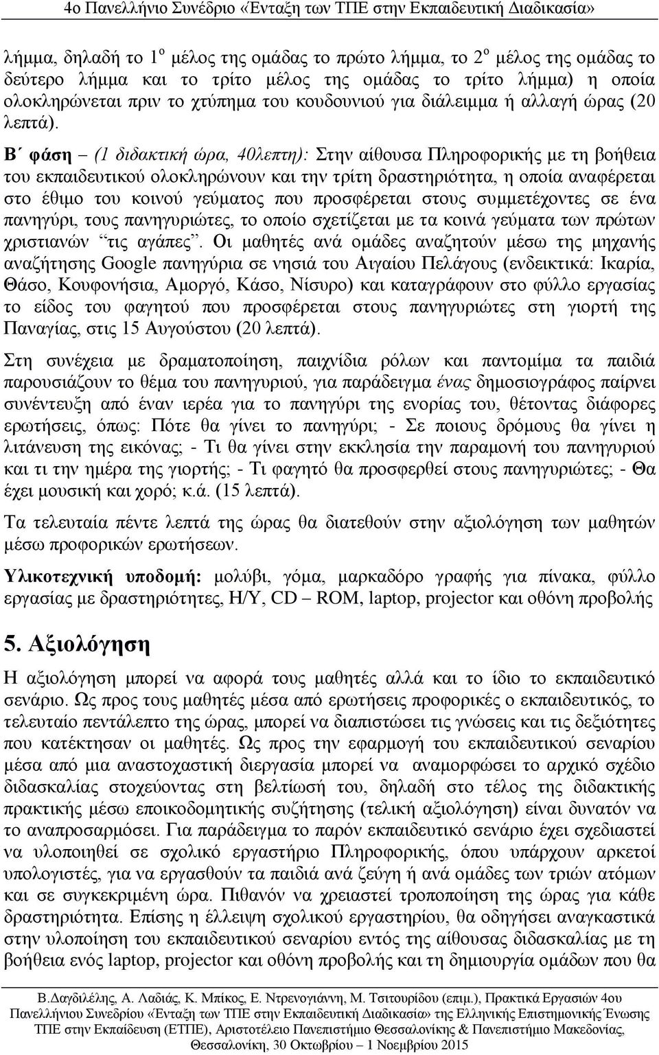 Β φάση (1 διδακτική ώρα, 40λεπτη): Στην αίθουσα Πληροφορικής με τη βοήθεια του εκπαιδευτικού ολοκληρώνουν και την τρίτη δραστηριότητα, η οποία αναφέρεται στο έθιμο του κοινού γεύματος που προσφέρεται