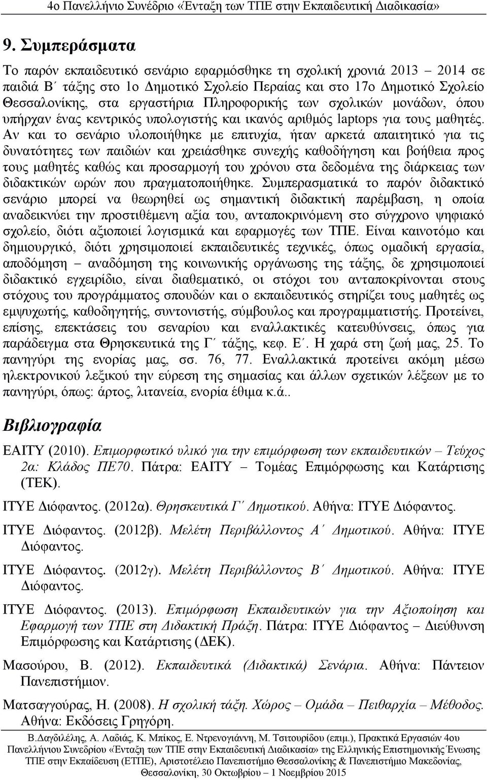 Αν και το σενάριο υλοποιήθηκε με επιτυχία, ήταν αρκετά απαιτητικό για τις δυνατότητες των παιδιών και χρειάσθηκε συνεχής καθοδήγηση και βοήθεια προς τους μαθητές καθώς και προσαρμογή του χρόνου στα