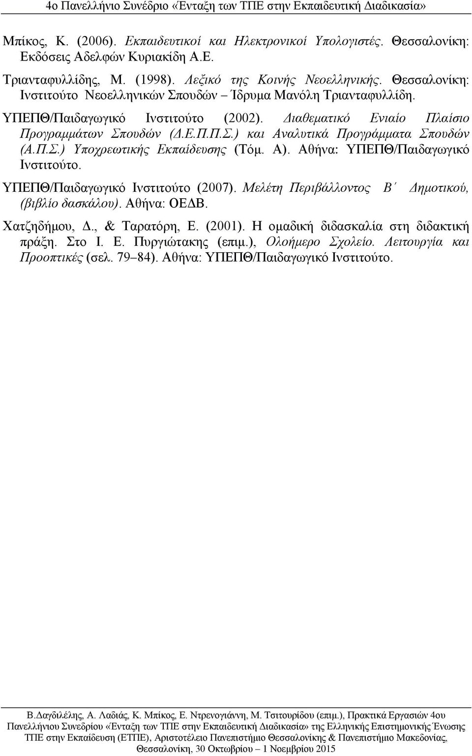 Π.Σ.) Υποχρεωτικής Εκπαίδευσης (Τόμ. Α). Αθήνα: ΥΠΕΠΘ/Παιδαγωγικό Ινστιτούτο. ΥΠΕΠΘ/Παιδαγωγικό Ινστιτούτο (2007). Μελέτη Περιβάλλοντος Β Δημοτικού, (βιβλίο δασκάλου). Αθήνα: ΟΕΔΒ.