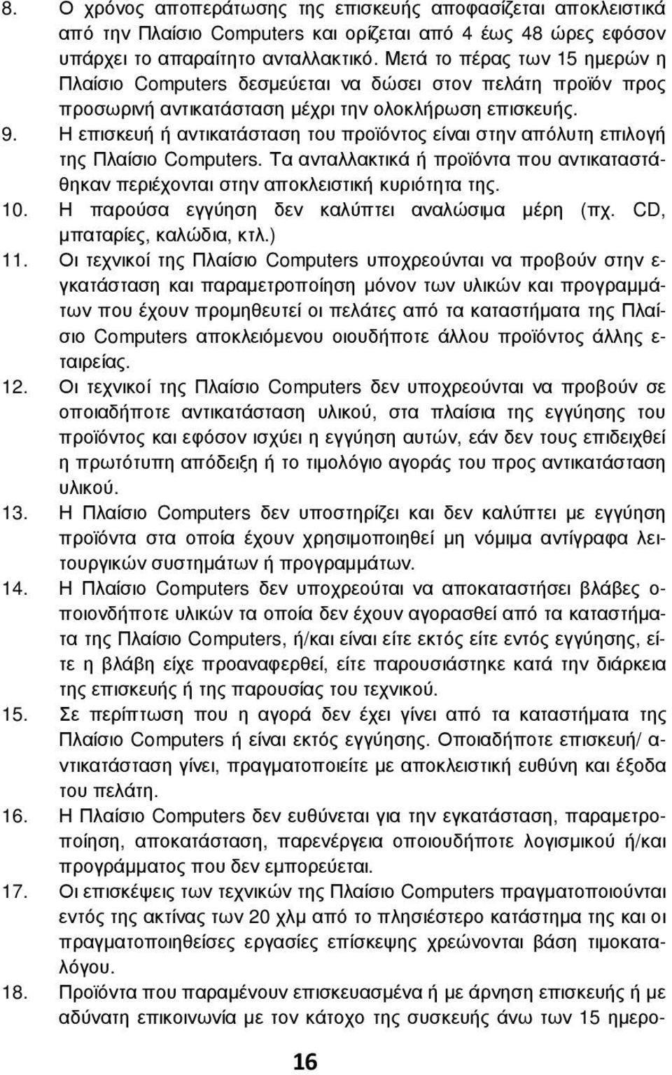 Η επισκευή ή αντικατάσταση του προϊόντος είναι στην απόλυτη επιλογή της Πλαίσιο Computers. Τα ανταλλακτικά ή προϊόντα που αντικαταστάθηκαν περιέχονται στην αποκλειστική κυριότητα της. 10.