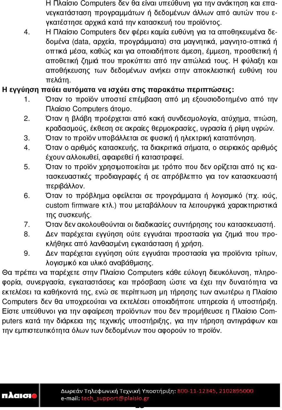 αποθετική ζηµιά που προκύπτει από την απώλειά τους. Η φύλαξη και αποθήκευσης των δεδοµένων ανήκει στην αποκλειστική ευθύνη του πελάτη. Η εγγύηση παύει αυτόµατα να ισχύει στις παρακάτω περιπτώσεις: 1.