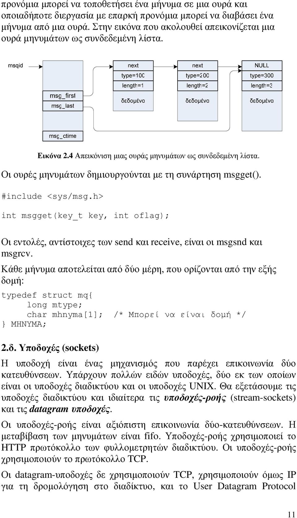 Οι ουρές µηνυµάτων δηµιουργούνται µε τη συνάρτηση msgget(). #include <sys/msg.h> int msgget(key_t key, int oflag); Οι εντολές, αντίστοιχες των send και receive, είναι οι msgsnd και msgrcv.