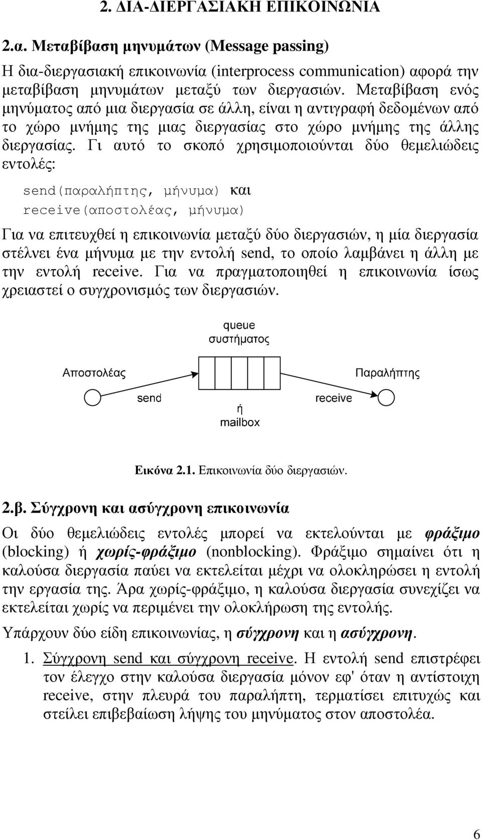 Γι αυτό το σκοπό χρησιµοποιούνται δύο θεµελιώδεις εντολές: send(παραλήπτης, µήνυµα) και receive(αποστολέας, µήνυµα) Για να επιτευχθεί η επικοινωνία µεταξύ δύο διεργασιών, η µία διεργασία στέλνει ένα