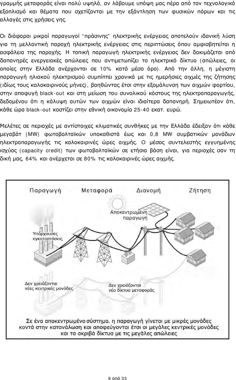 Η τοπική παραγωγή ηλεκτρικής ενέργειας δεν δοκιμάζεται από δαπανηρές ενεργειακές απώλειες που αντιμετωπίζει το ηλεκτρικό δίκτυο (απώλειες, οι οποίες στην Ελλάδα ανέρχονται σε 10% κατά μέσο όρο).