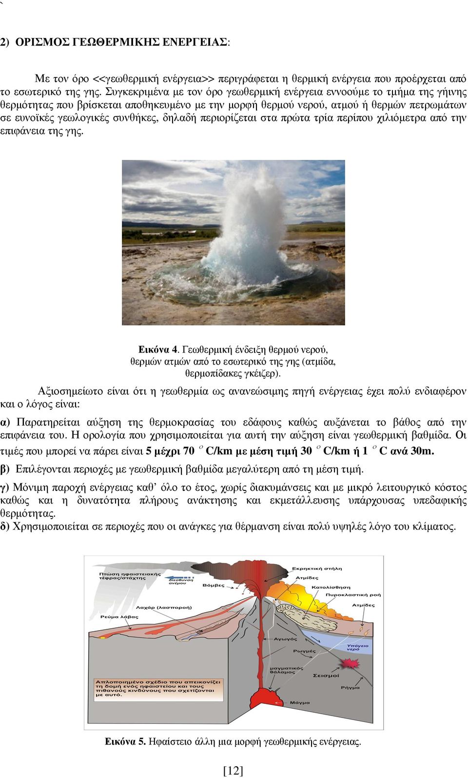 δηλαδή περιορίζεται στα πρώτα τρία περίπου χιλιόµετρα από την επιφάνεια της γης. Εικόνα 4. Γεωθερµική ένδειξη θερµού νερού, θερµών ατµών από το εσωτερικό της γης (ατµίδα, θερµοπίδακες γκέιζερ).