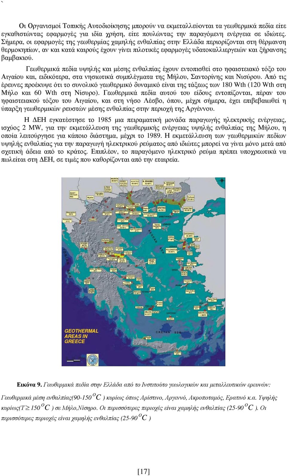 Γεωθερµικά πεδία υψηλής και µέσης ενθαλπίας έχουν εντοπισθεί στο ηφαιστειακό τόξο του Αιγαίου και, ειδικότερα, στα νησιωτικά συµπλέγµατα της Μήλου, Σαντορίνης και Νισύρου.