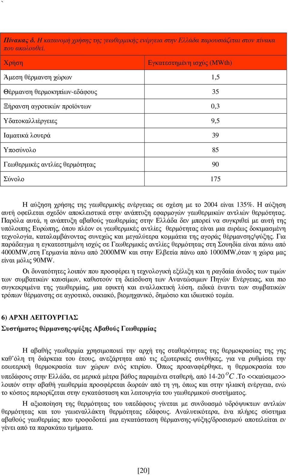 θερµότητας 90 Σύνολο 175 Η αύξηση χρήσης της γεωθερµικής ενέργειας σε σχέση µε το 2004 είναι 135%. Η αύξηση αυτή οφείλεται σχεδόν αποκλειστικά στην ανάπτυξη εφαρµογών γεωθερµικών αντλιών θερµότητας.