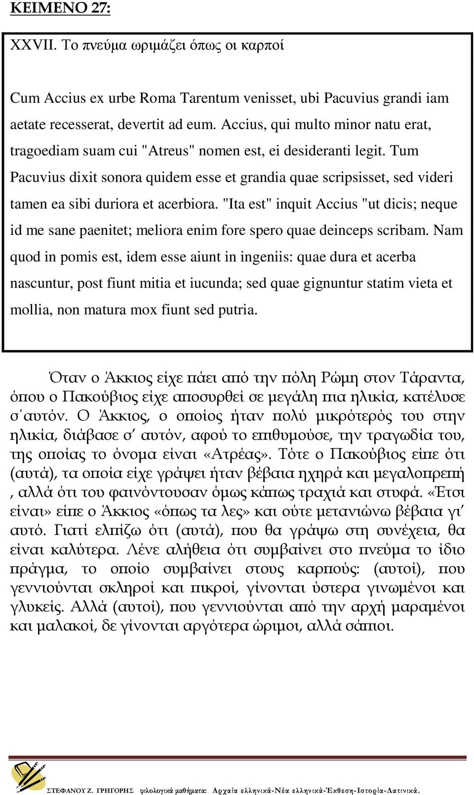 Tum Pacuvius dixit sonora quidem esse et grandia quae scripsisset, sed videri tamen ea sibi duriora et acerbiora.