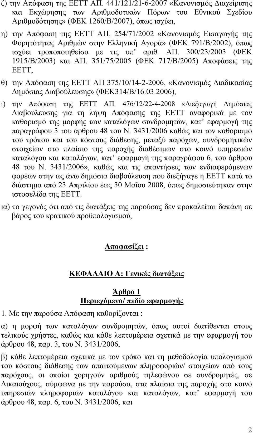 254/71/2002 «Κανονισμός Εισαγωγής της Φορητότητας Αριθμών στην Ελληνική Αγορά» (ΦΕΚ 791/Β/2002), όπως ισχύει τροποποιηθείσα με τις υπ αριθ. ΑΠ. 300/23/2003 (ΦΕΚ 1915/Β/2003) και ΑΠ.