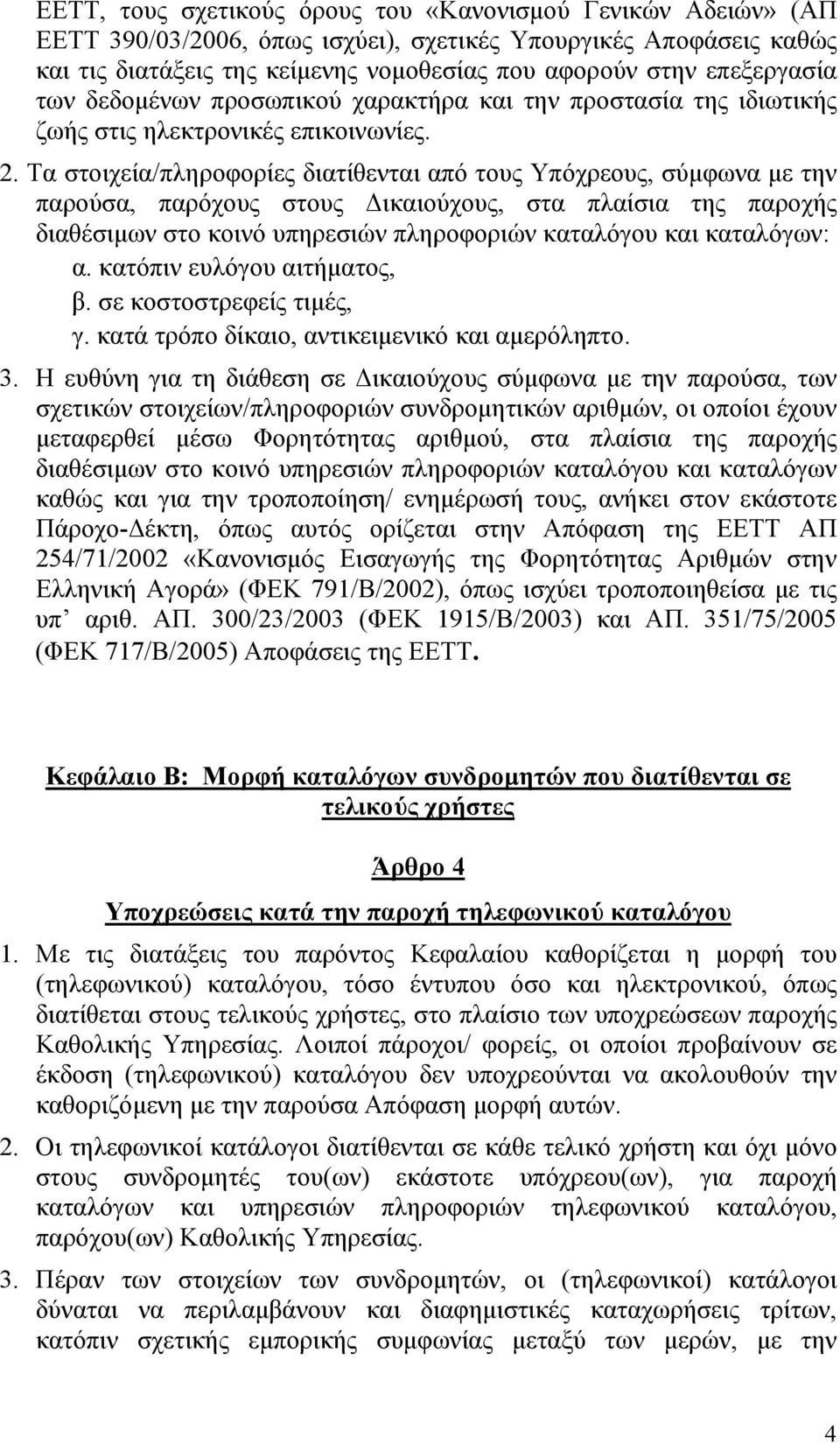 Τα στοιχεία/πληροφορίες διατίθενται από τους Υπόχρεους, σύμφωνα με την παρούσα, παρόχους στους Δικαιούχους, στα πλαίσια της παροχής διαθέσιμων στο κοινό υπηρεσιών πληροφοριών καταλόγου και καταλόγων: