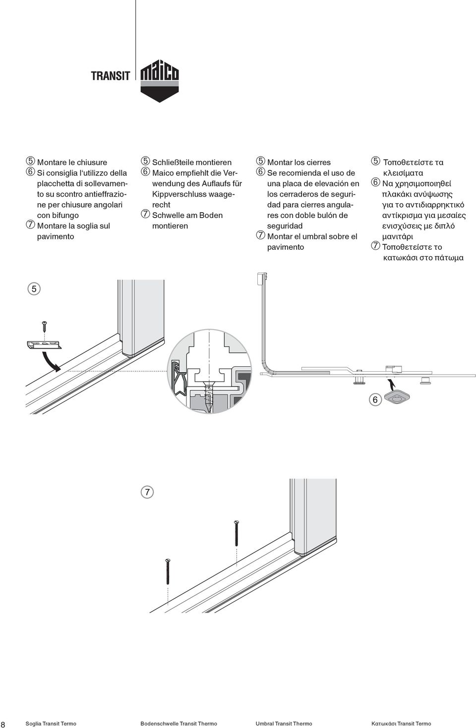 recomienda el uso de una placa de elevación en los cerraderos de seguridad para cierres angulares con doble bulón de seguridad Montar el umbral sobre el pavimento