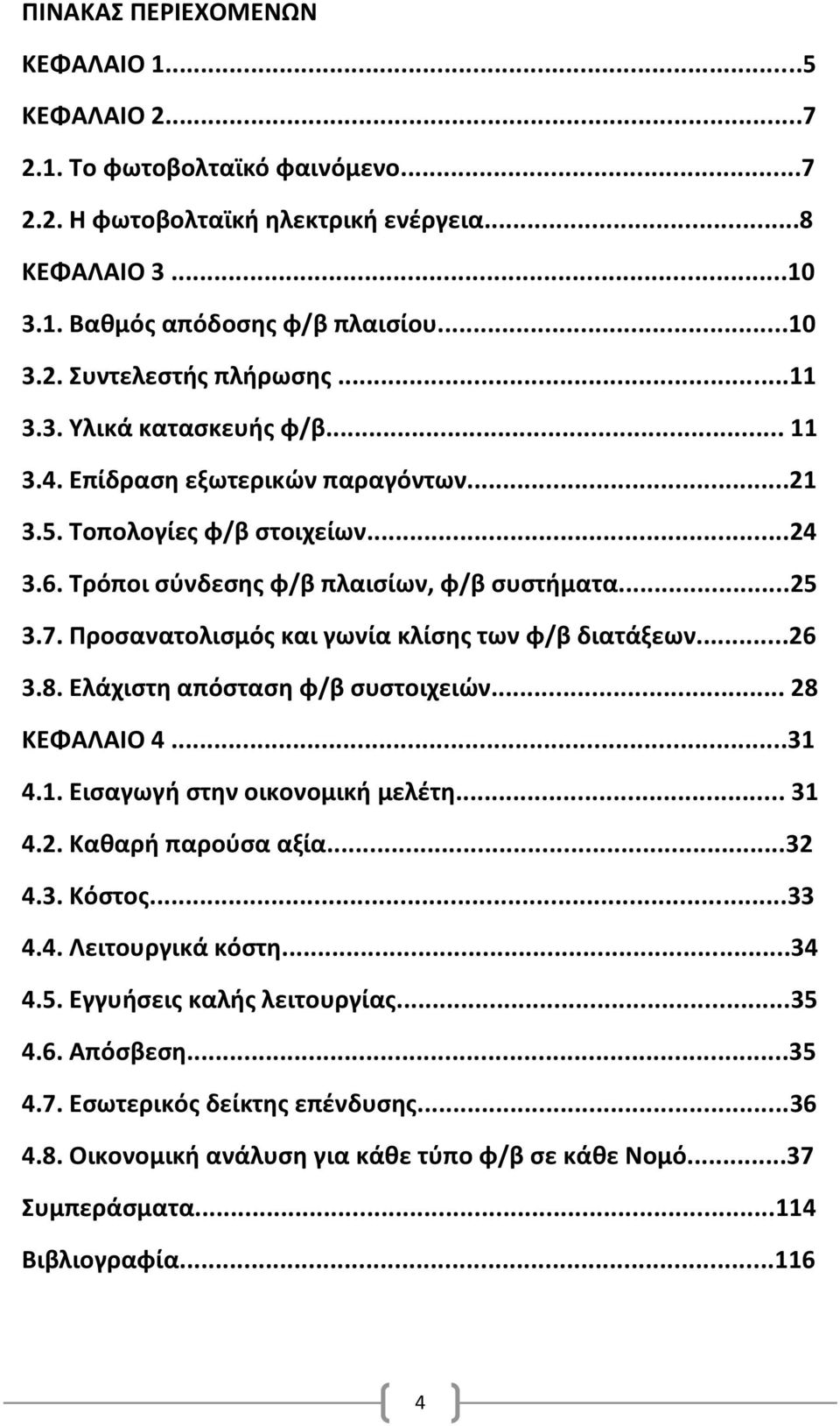 Προςανατολιςμόσ και γωνία κλίςησ των φ/β διατάξεων...26 3.8. Ελάχιςτη απόςταςη φ/β ςυςτοιχειών... 28 ΚΕΦΑΛΑΙΟ 4...31 4.1. Ειςαγωγή ςτην οικονομική μελζτη... 31 4.2. Καθαρή παροφςα αξία...32 4.3. Κόςτοσ.