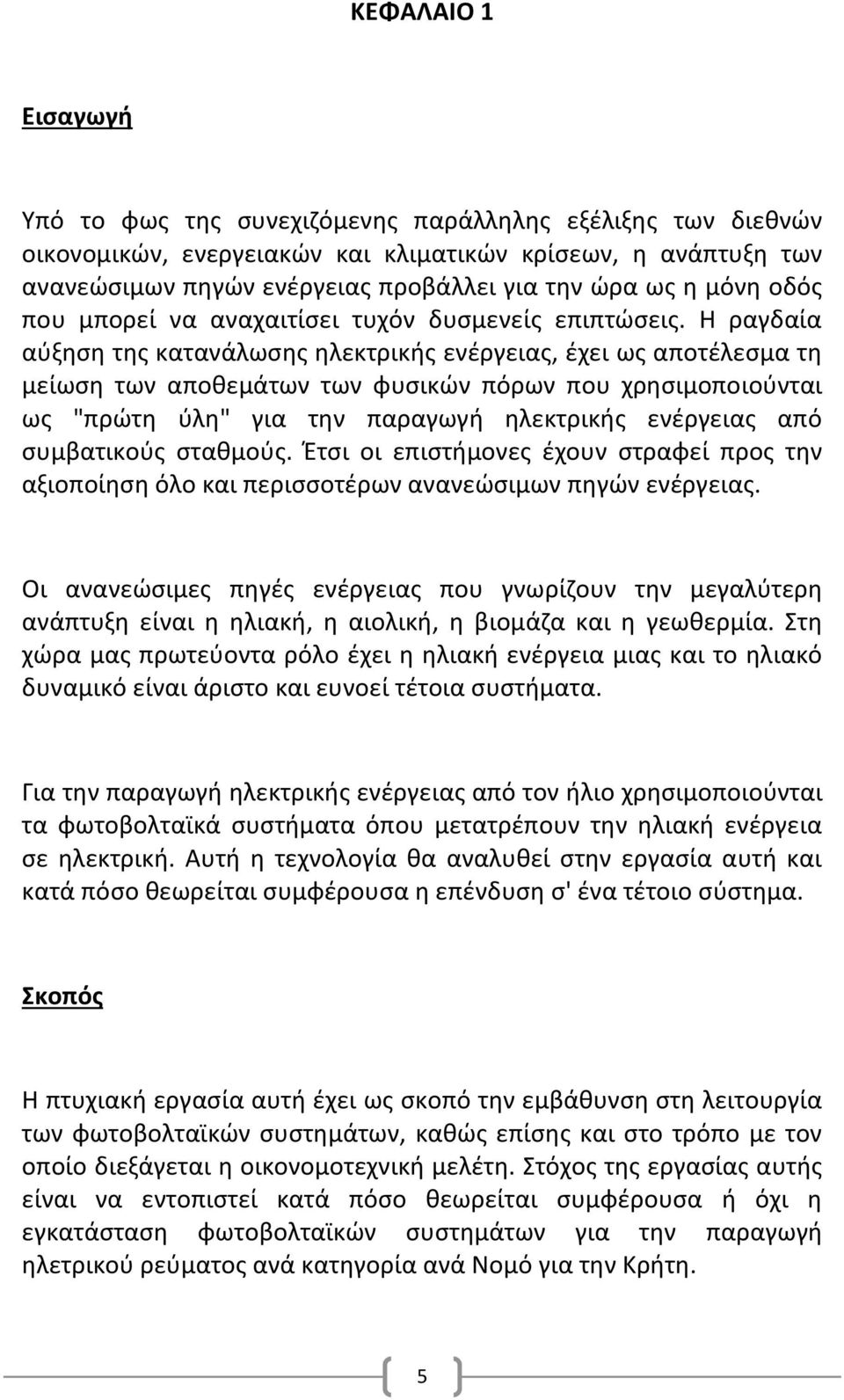 Θ ραγδαία αφξθςθ τθσ κατανάλωςθσ θλεκτρικισ ενζργειασ, ζχει ωσ αποτζλεςμα τθ μείωςθ των αποκεμάτων των φυςικϊν πόρων που χρθςιμοποιοφνται ωσ "πρϊτθ φλθ" για τθν παραγωγι θλεκτρικισ ενζργειασ από