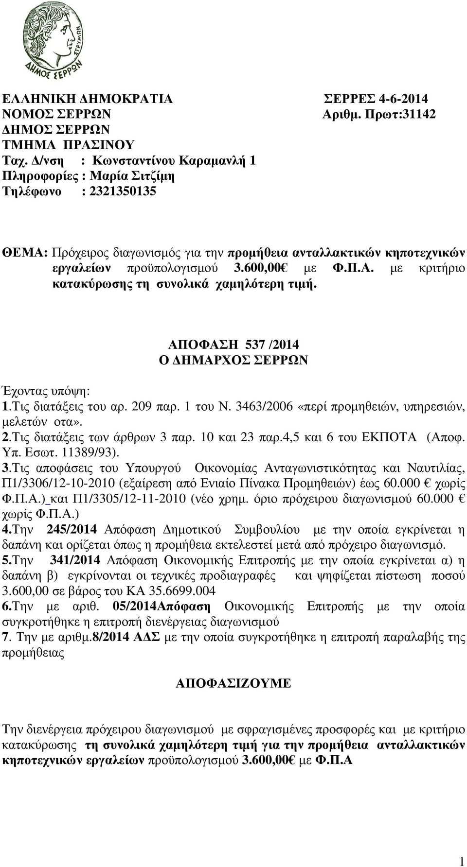 ΑΠΟΦΑΣΗ 537 /2014 Ο ΗΜΑΡΧΟΣ ΣΕΡΡΩΝ Έχοντας υπόψη: 1.Τις διατάξεις του αρ. 209 παρ. 1 του Ν. 3463/2006 «περί προµηθειών, υπηρεσιών, µελετών οτα». 2.Τις διατάξεις των άρθρων 3 παρ. 10 και 23 παρ.