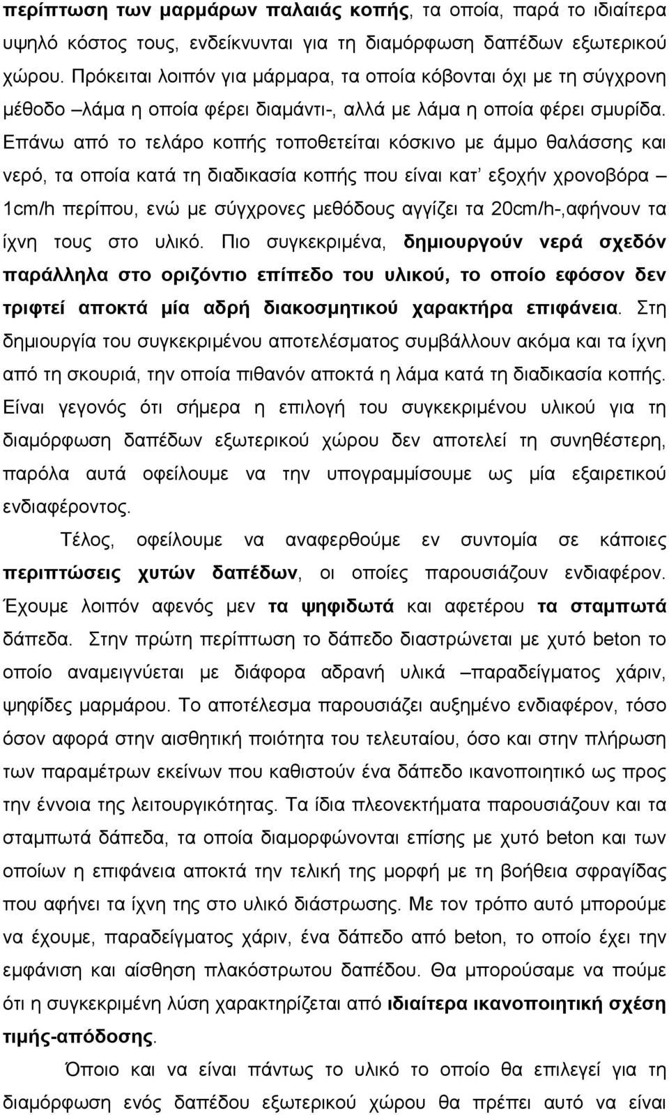 Επάνω από το τελάρο κοπής τοποθετείται κόσκινο µε άµµο θαλάσσης και νερό, τα οποία κατά τη διαδικασία κοπής που είναι κατ εξοχήν χρονοβόρα 1cm/h περίπου, ενώ µε σύγχρονες µεθόδους αγγίζει τα