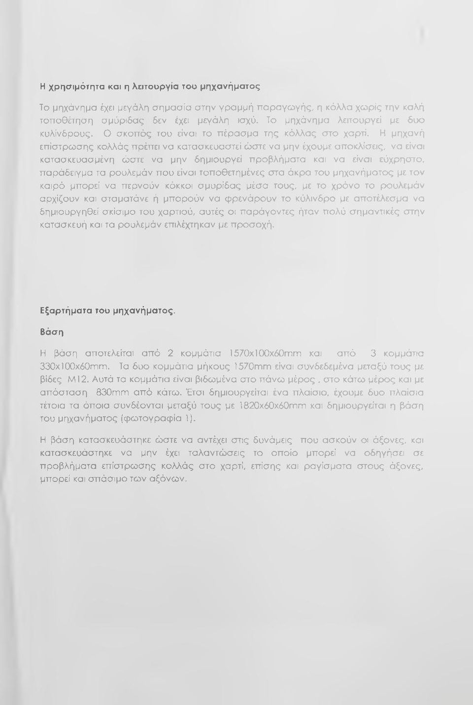 Η μηχανή επίστρωσης κολλάς πρέπει να κατασκευαστεί ώστε να μην έχουμε αποκλίσεις, να είναι κατασκευασμένη ώστε να μην δημιουργεί προβλήματα και να είναι εύχρηστο, παράδειγμα τα ρουλεμάν που είναι