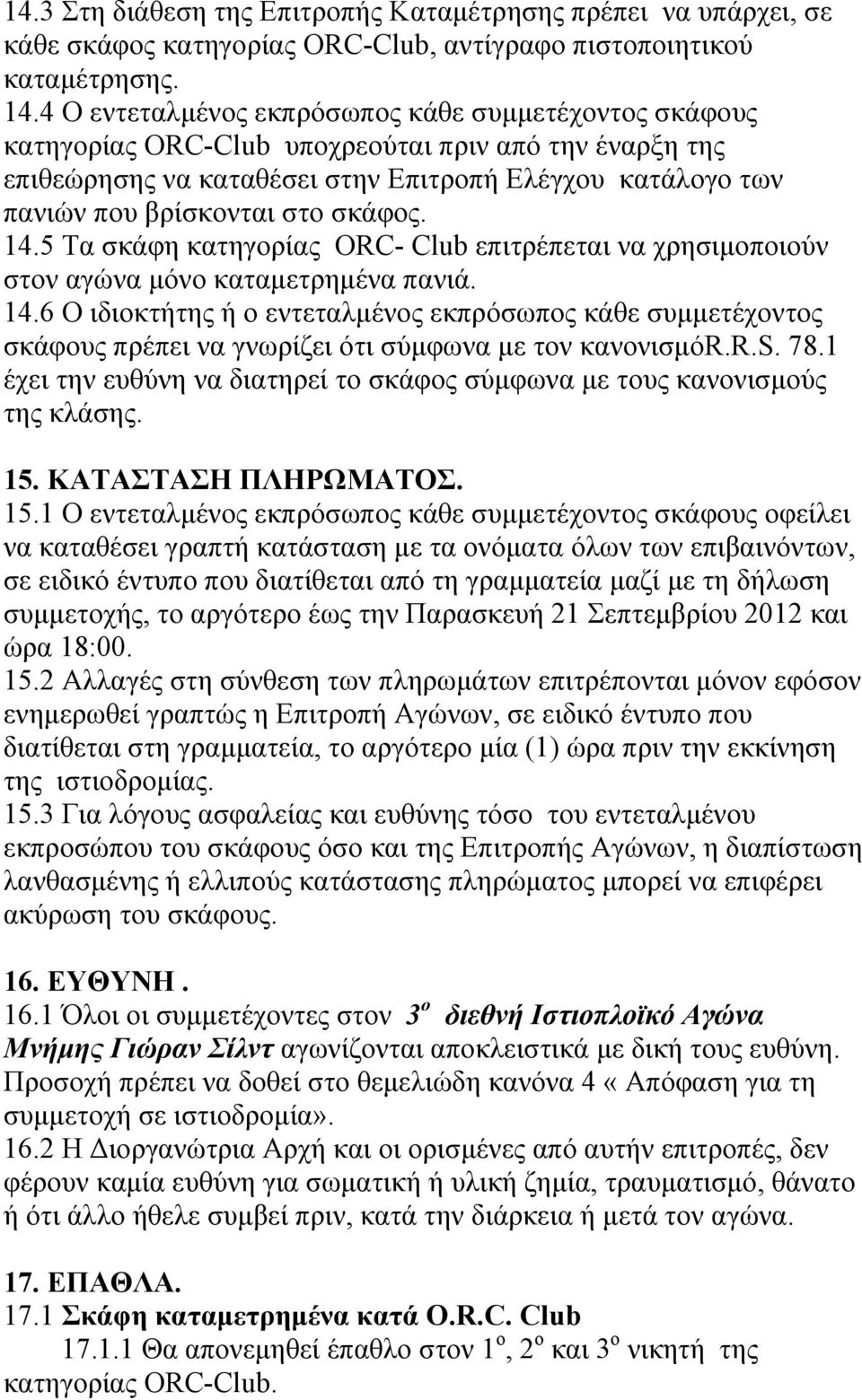 σκάφος. 14.5 Τα σκάφη κατηγορίας ORC- Club επιτρέπεται να χρησιμοποιούν στον αγώνα μόνο καταμετρημένα πανιά. 14.6 Ο ιδιοκτήτης ή ο εντεταλμένος εκπρόσωπος κάθε συμμετέχοντος σκάφους πρέπει να γνωρίζει ότι σύμφωνα με τον κανονισμόr.