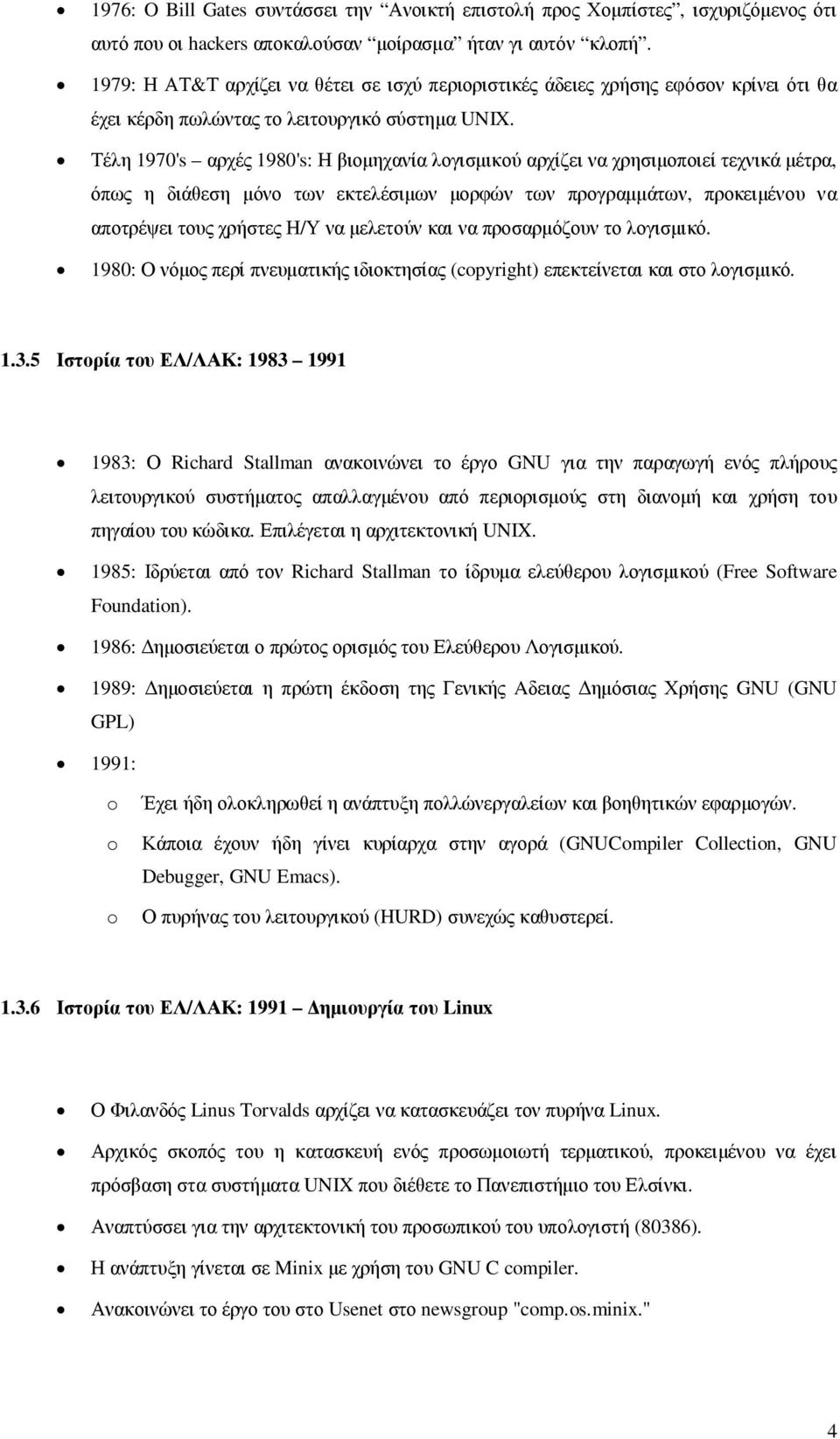 Τέλη 1970's αρχές 1980's: Η βιοµηχανία λογισµικού αρχίζει να χρησιµοποιεί τεχνικά µέτρα, όπως η διάθεση µόνο των εκτελέσιµων µορφών των προγραµµάτων, προκειµένου να αποτρέψει τους χρήστες Η/Υ να