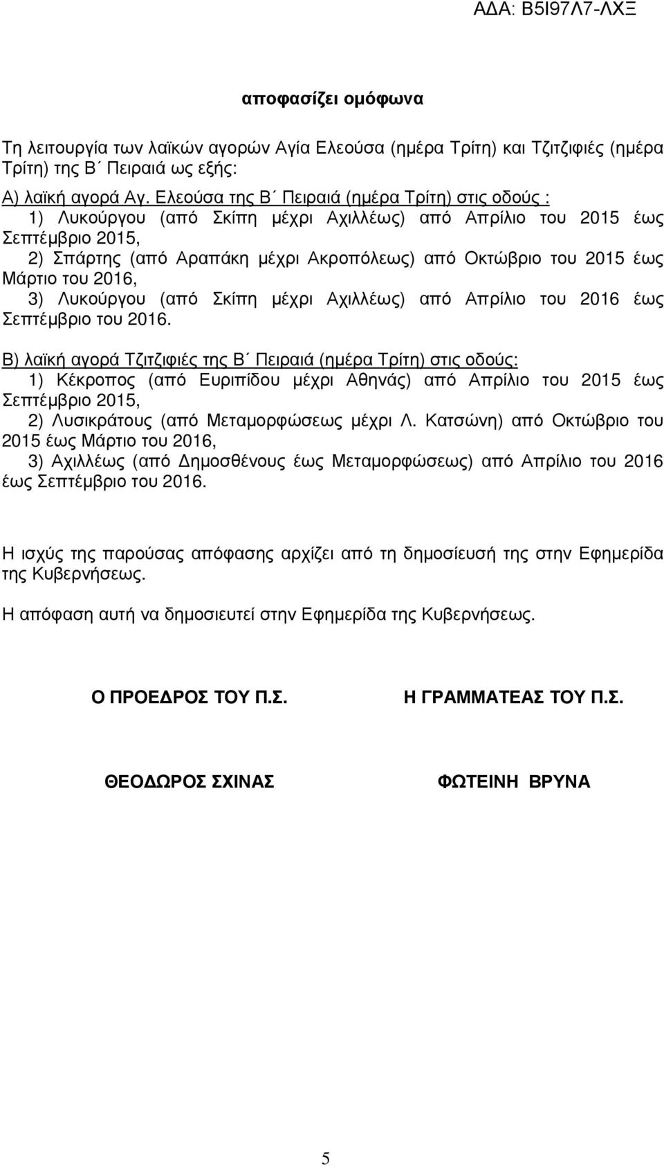 1) Κέκροπος (από Ευριπίδου µέχρι Αθηνάς) από Απρίλιο του 2015 έως Σεπτέµβριο 2015, 2) Λυσικράτους (από Μεταµορφώσεως µέχρι Λ.