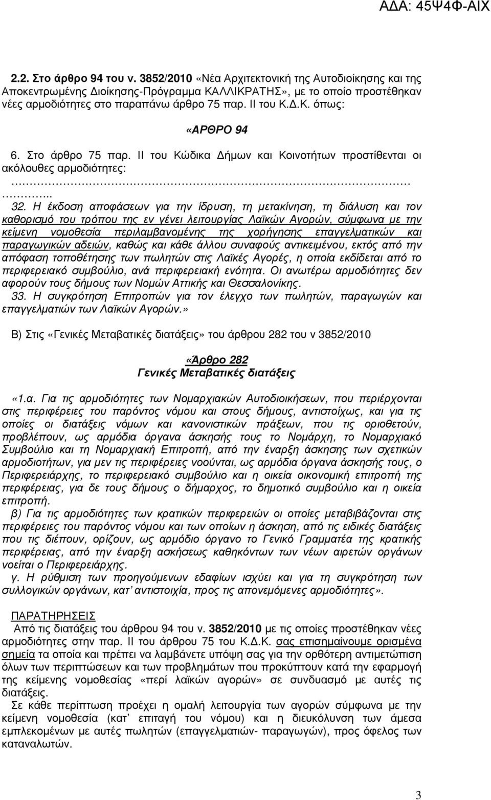 Η έκδοση αποφάσεων για την ίδρυση, τη µετακίνηση, τη διάλυση και τον καθορισµό του τρόπου της εν γένει λειτουργίας Λαϊκών Αγορών, σύµφωνα µε την κείµενη νοµοθεσία περιλαµβανοµένης της χορήγησης