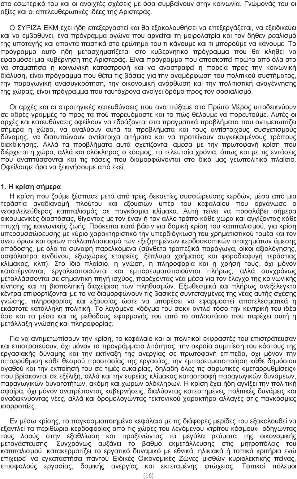 απαντά πειστικά στο ερώτημα του τι κάνουμε και τι μπορούμε να κάνουμε. Το πρόγραμμα αυτό ήδη μετασχηματίζεται στο κυβερνητικό πρόγραμμα που θα κληθεί να εφαρμόσει μια κυβέρνηση της Αριστεράς.