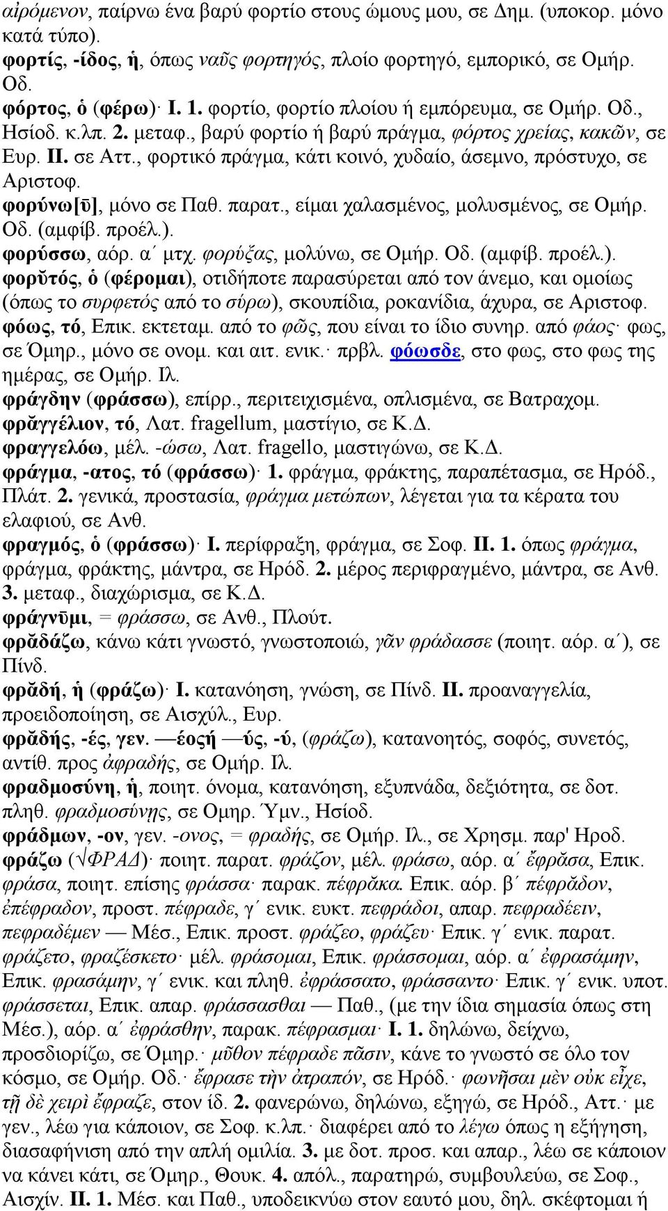 , φορτικό πράγμα, κάτι κοινό, χυδαίο, άσεμνο, πρόστυχο, σε Αριστοφ. φορύνω[ῡ], μόνο σε Παθ. παρατ., είμαι χαλασμένος, μολυσμένος, σε Ομήρ. Οδ. (αμφίβ. προέλ.). φορύσσω, αόρ. αʹ μτχ.