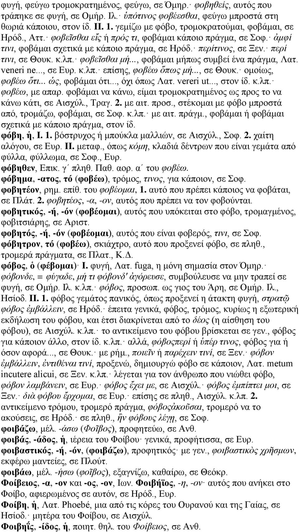 περί τινι, σε Θουκ. κ.λπ. φοβεῖσθαι μή..., φοβάμαι μήπως συμβεί ένα πράγμα, Λατ. veneri ne..., σε Ευρ. κ.λπ. επίσης, φοβέω ὅπως μή..., σε Θουκ. ομοίως, φοβέω ὅτι... ὡς, φοβάμαι ότι..., όχι όπως Λατ.