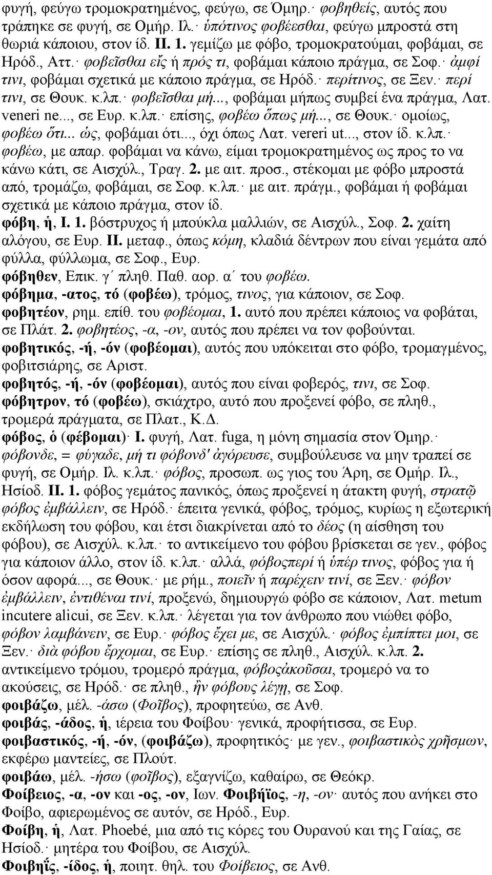 περί τινι, σε Θουκ. κ.λπ. φοβεῖσθαι μή..., φοβάμαι μήπως συμβεί ένα πράγμα, Λατ. veneri ne..., σε Ευρ. κ.λπ. επίσης, φοβέω ὅπως μή..., σε Θουκ. ομοίως, φοβέω ὅτι... ὡς, φοβάμαι ότι..., όχι όπως Λατ.