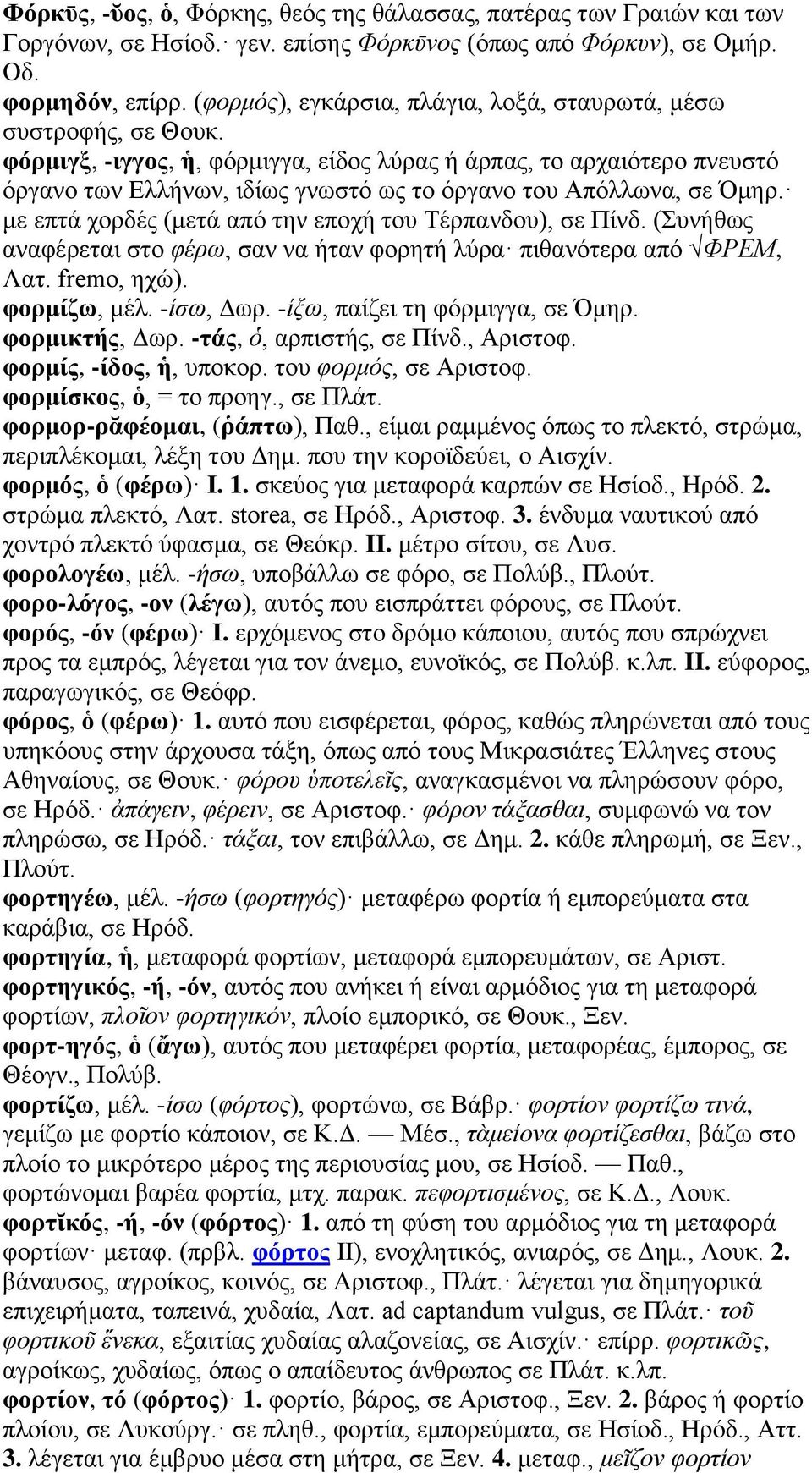 φόρμιγξ, -ιγγος, ἡ, φόρμιγγα, είδος λύρας ή άρπας, το αρχαιότερο πνευστό όργανο των Ελλήνων, ιδίως γνωστό ως το όργανο του Απόλλωνα, σε Όμηρ.