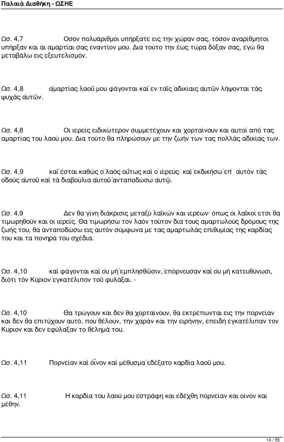 Δια τούτο θα πληρώσουν με την ζωήν των τας πολλάς αδικίας των. Ωσ. 4,9 καὶ ἔσται καθὼς ὁ λαὸς οὕτως καὶ ὁ ἱερεύς καὶ ἐκδικήσω ἐπ αὐτὸν τὰς ὁδοὺς αὐτοῦ καὶ τὰ διαβούλια αὐτοῦ ἀνταποδώσω αὐτῷ. Ωσ. 4,9 Δεν θα γίνη διάκρισις μεταξύ λαϊκών και ιερέων όπως οι λαϊκοί ετσι θα τιμωρηθούν και οι ιερείς.