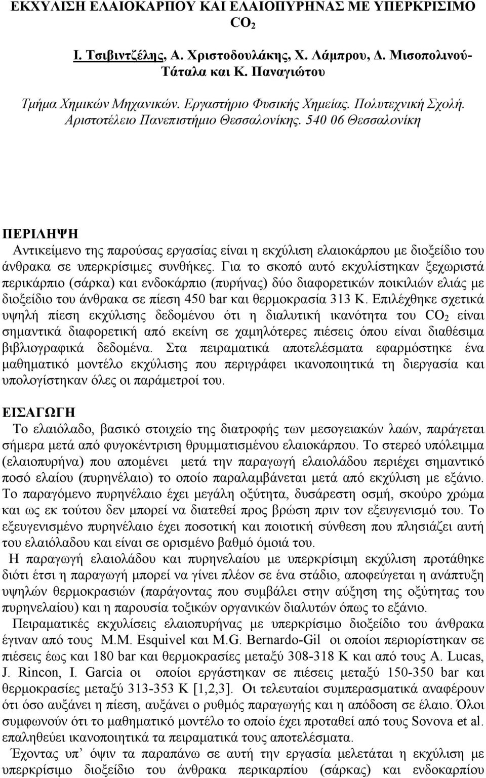 Για το σκοπό αυτό εκχυλίστηκαν ξεχωριστά περικάρπιο (σάρκα) και ενδοκάρπιο (πυρήνας) δύο διαφορετικών ποικιλιών ελιάς με διοξείδιο του άνθρακα σε πίεση 450 bar και θερμοκρασία 313 Κ.