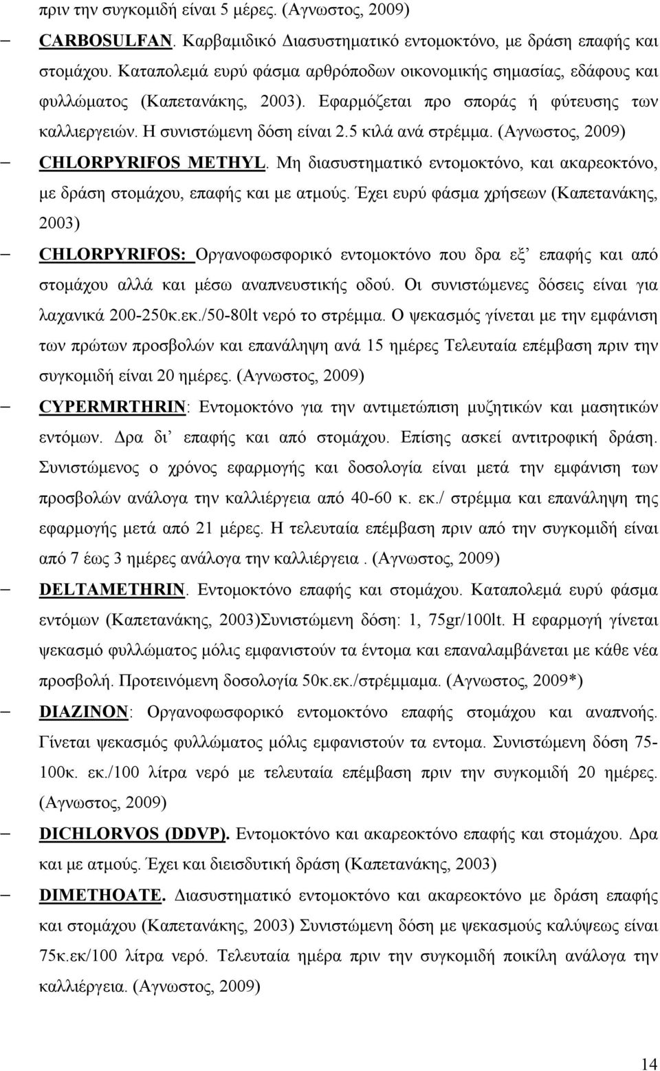 (Αγνωστος, 2009) CHLORPYRIFOS METHYL. Μη διασυστηματικό εντομοκτόνο, και ακαρεοκτόνο, με δράση στομάχου, επαφής και με ατμούς.