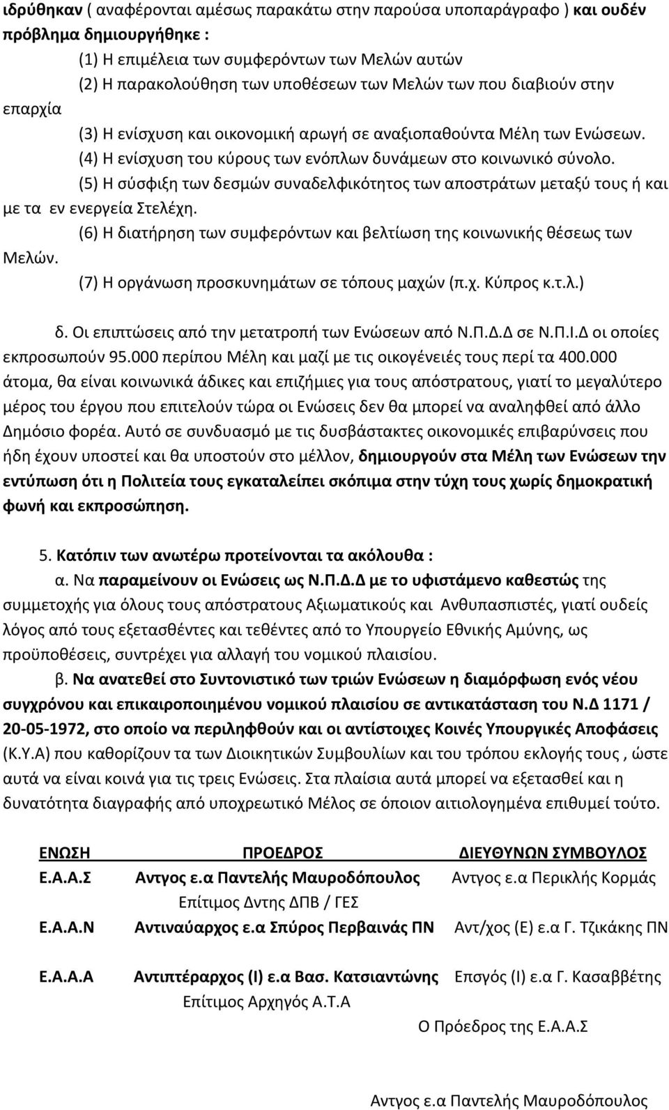 (5) Η σύσφιξη των δεσμών συναδελφικότητος των αποστράτων μεταξύ τους ή και με τα εν ενεργεία Στελέχη. (6) Η διατήρηση των συμφερόντων και βελτίωση της κοινωνικής θέσεως των Μελών.