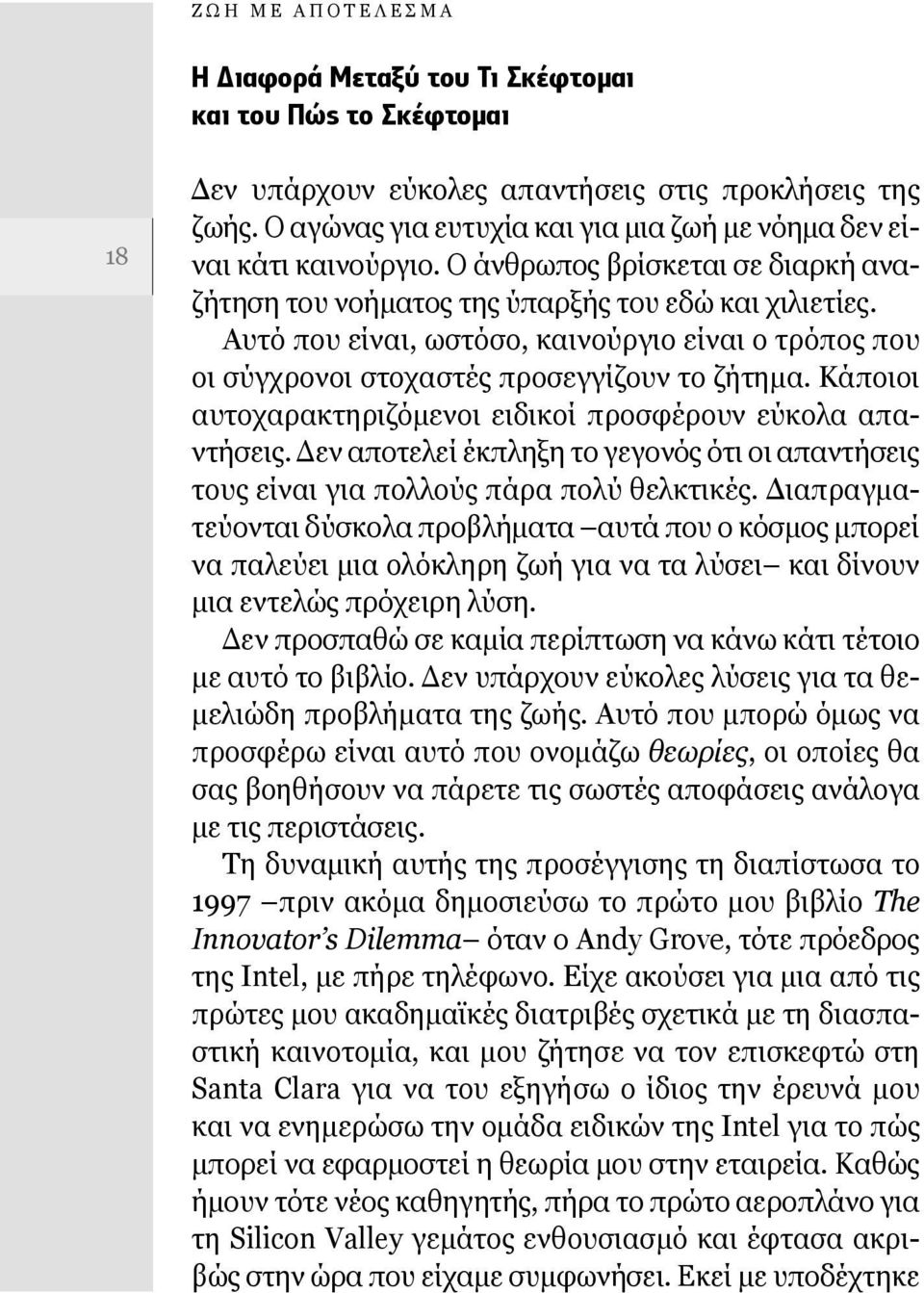 Αυτό που είναι, ωστόσο, καινούργιο είναι ο τρόπος που οι σύγχρονοι στοχαστές προσεγγίζουν το ζήτημα. Κάποιοι αυτοχαρακτηριζόμενοι ειδικοί προσφέρουν εύκολα απαντήσεις.