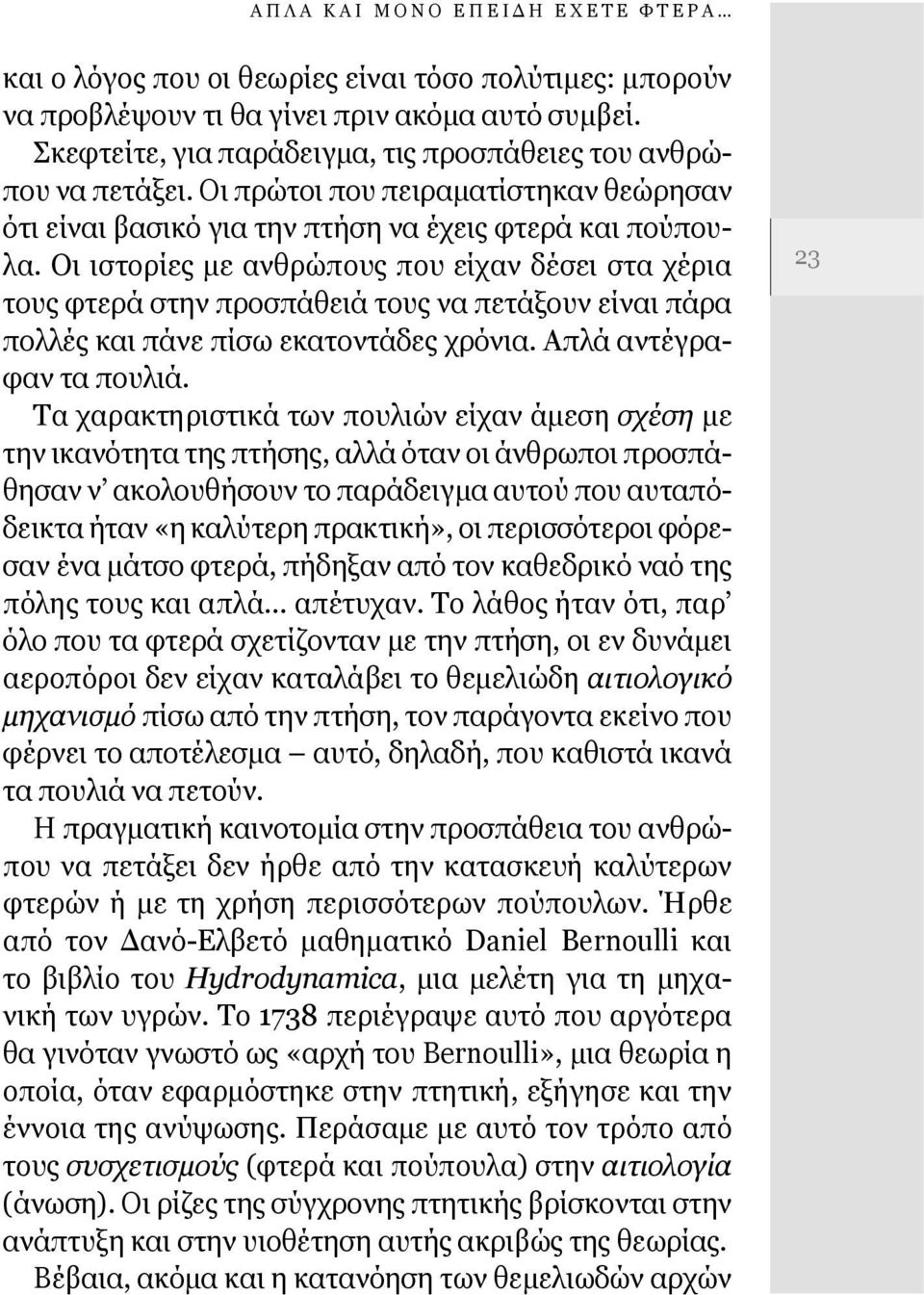 Οι ιστορίες με ανθρώπους που είχαν δέσει στα χέρια τους φτερά στην προσπάθειά τους να πετάξουν είναι πάρα πολλές και πάνε πίσω εκατοντάδες χρόνια. Απλά αντέγραφαν τα πουλιά.